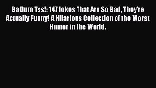 [PDF Download] Ba Dum Tss!: 147 Jokes That Are So Bad They're Actually Funny! A Hilarious Collection