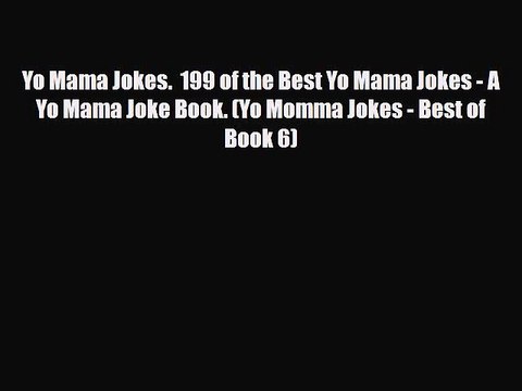 [PDF Download] Yo Mama Jokes. 199 of the Best Yo Mama Jokes - A Yo Mama Joke Book. (Yo Momma