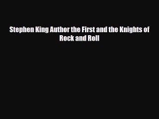 [PDF Download] Stephen King Author the First and the Knights of Rock and Roll [Read] Online