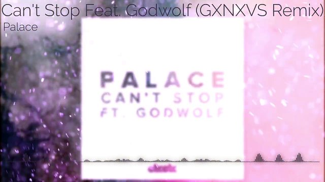 [ELECTRONIC] Palace - Can't Stop Feat. Godwolf (GXNXVS Remix)