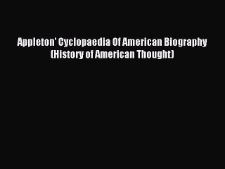 (PDF Download) Appleton' Cyclopaedia Of American Biography (History of American Thought) Download