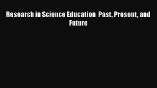 Research in Science Education  Past Present and Future Read Online PDF
