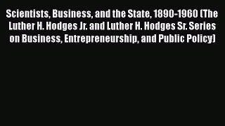 Scientists Business and the State 1890-1960 (The Luther H. Hodges Jr. and Luther H. Hodges
