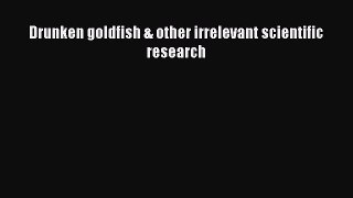 Drunken goldfish & other irrelevant scientific research  Read Online Book