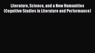 Literature Science and a New Humanities (Cognitive Studies in Literature and Performance)