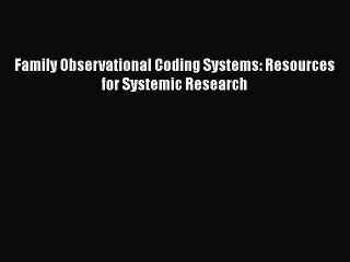 Download Video: Family Observational Coding Systems: Resources for Systemic Research Free Download Book