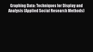 Graphing Data: Techniques for Display and Analysis (Applied Social Research Methods)  Read