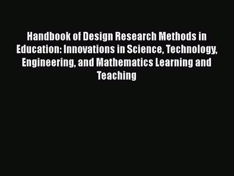 Handbook of Design Research Methods in Education: Innovations in Science Technology Engineering