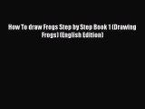 [PDF Télécharger] How To draw Frogs Step by Step Book 1 (Drawing Frogs) (English Edition) [PDF]