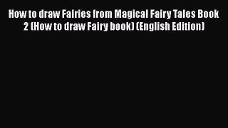 [PDF Télécharger] How to draw Fairies from Magical Fairy Tales Book 2 (How to draw Fairy book)