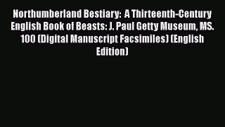 [PDF Télécharger] Northumberland Bestiary:  A Thirteenth-Century English Book of Beasts: J.
