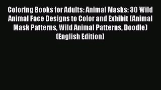 [PDF Télécharger] Coloring Books for Adults: Animal Masks: 30 Wild Animal Face Designs to Color