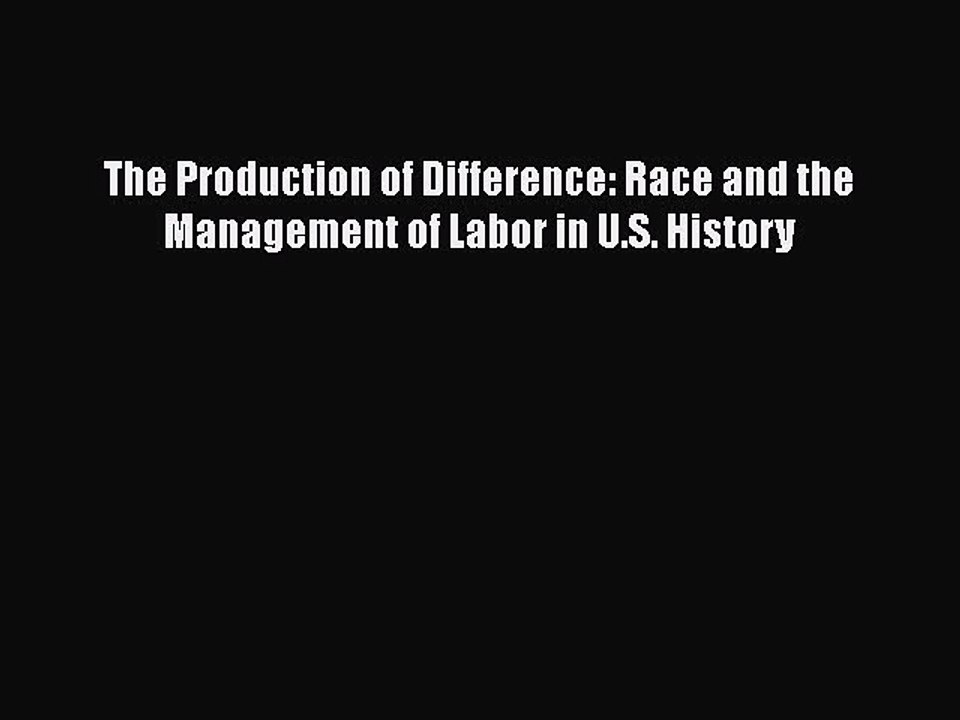 [PDF Download] The Production of Difference: Race and the Management of Labor in U.S. History