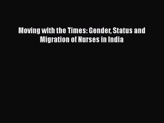 [PDF Download] Moving with the Times: Gender Status and Migration of Nurses in India [Download]