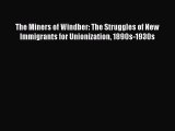[PDF Download] The Miners of Windber: The Struggles of New Immigrants for Unionization 1890s-1930s