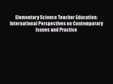 Elementary Science Teacher Education: International Perspectives on Contemporary Issues and