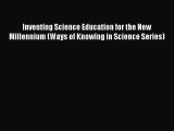 Inventing Science Education for the New Millennium (Ways of Knowing in Science Series)  Free