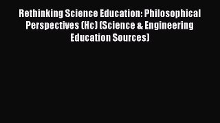 Rethinking Science Education: Philosophical Perspectives (Hc) (Science & Engineering Education