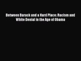 [PDF Download] Between Barack and a Hard Place: Racism and White Denial in the Age of Obama