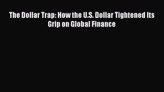 [PDF Download] The Dollar Trap: How the U.S. Dollar Tightened Its Grip on Global Finance [Download]