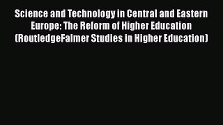 Science and Technology in Central and Eastern Europe: The Reform of Higher Education (RoutledgeFalmer
