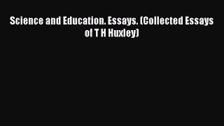 Science and Education. Essays. (Collected Essays of T H Huxley)  Free Books
