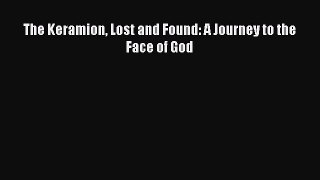 [PDF Télécharger] The Keramion Lost and Found: A Journey to the Face of God [Télécharger] Complet
