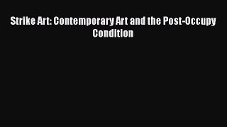 [PDF Télécharger] Strike Art: Contemporary Art and the Post-Occupy Condition [Télécharger]