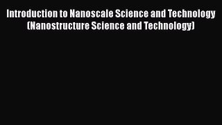 Introduction to Nanoscale Science and Technology (Nanostructure Science and Technology) Read