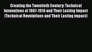Creating the Twentieth Century: Technical Innovations of 1867-1914 and Their Lasting Impact