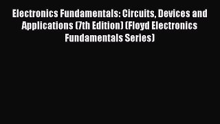 Electronics Fundamentals: Circuits Devices and Applications (7th Edition) (Floyd Electronics