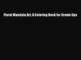 [PDF Télécharger] Floral Mandala Art: A Coloring Book for Grown Ups [PDF] Complet Ebook[PDF
