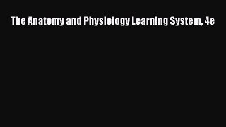 The Anatomy and Physiology Learning System 4e  Free Books