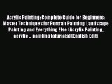 [PDF Télécharger] Acrylic Painting: Complete Guide for Beginners: Master Techniques for Portrait