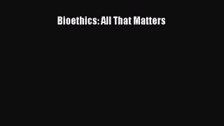 Bioethics: All That Matters  Free Books