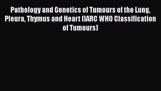 Pathology and Genetics of Tumours of the Lung Pleura Thymus and Heart (IARC WHO Classification