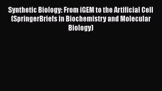 Synthetic Biology: From iGEM to the Artificial Cell (SpringerBriefs in Biochemistry and Molecular