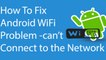 Fix Android WiFi Problem - Can't Connect to the Network