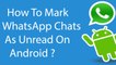 How To Mark WhatsApp Chats as Unread and Read Them Later On Android ?