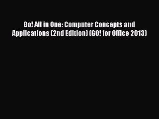 (PDF Download) Go! All in One: Computer Concepts and Applications (2nd Edition) (GO! for Office