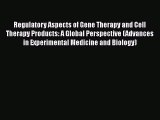 Regulatory Aspects of Gene Therapy and Cell Therapy Products: A Global Perspective (Advances