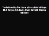 The Fellowship: The Literary Lives of the Inklings: J.R.R. Tolkien C. S. Lewis Owen Barfield