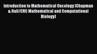 Introduction to Mathematical Oncology (Chapman & Hall/CRC Mathematical and Computational Biology)