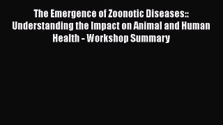 The Emergence of Zoonotic Diseases:: Understanding the Impact on Animal and Human Health -