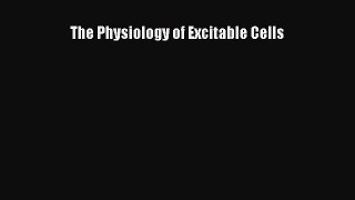 The Physiology of Excitable Cells  Free Books