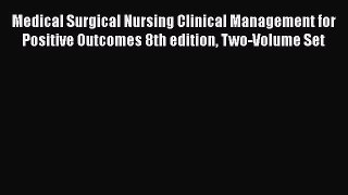 Medical Surgical Nursing Clinical Management for Positive Outcomes 8th edition Two-Volume Set