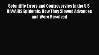 Scientific Errors and Controversies in the U.S. HIV/AIDS Epidemic: How They Slowed Advances