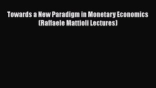 [PDF Download] Towards a New Paradigm in Monetary Economics (Raffaele Mattioli Lectures) [Read]