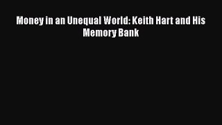 [PDF Download] Money in an Unequal World: Keith Hart and His Memory Bank [Read] Online
