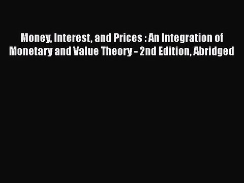 [PDF Download] Money Interest and Prices : An Integration of Monetary and Value Theory - 2nd